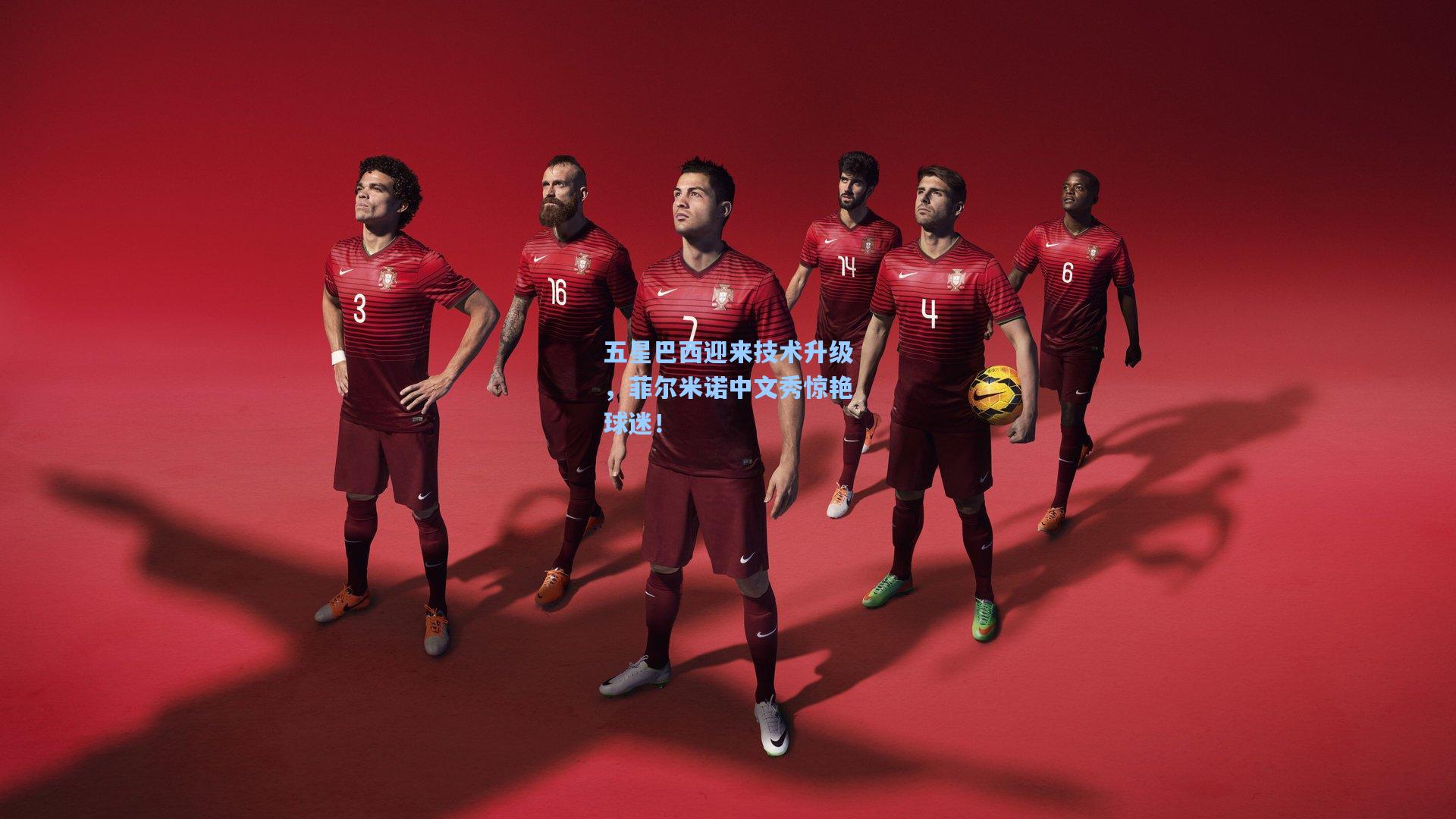 五星巴西迎来技术升级，菲尔米诺中文秀惊艳球迷！