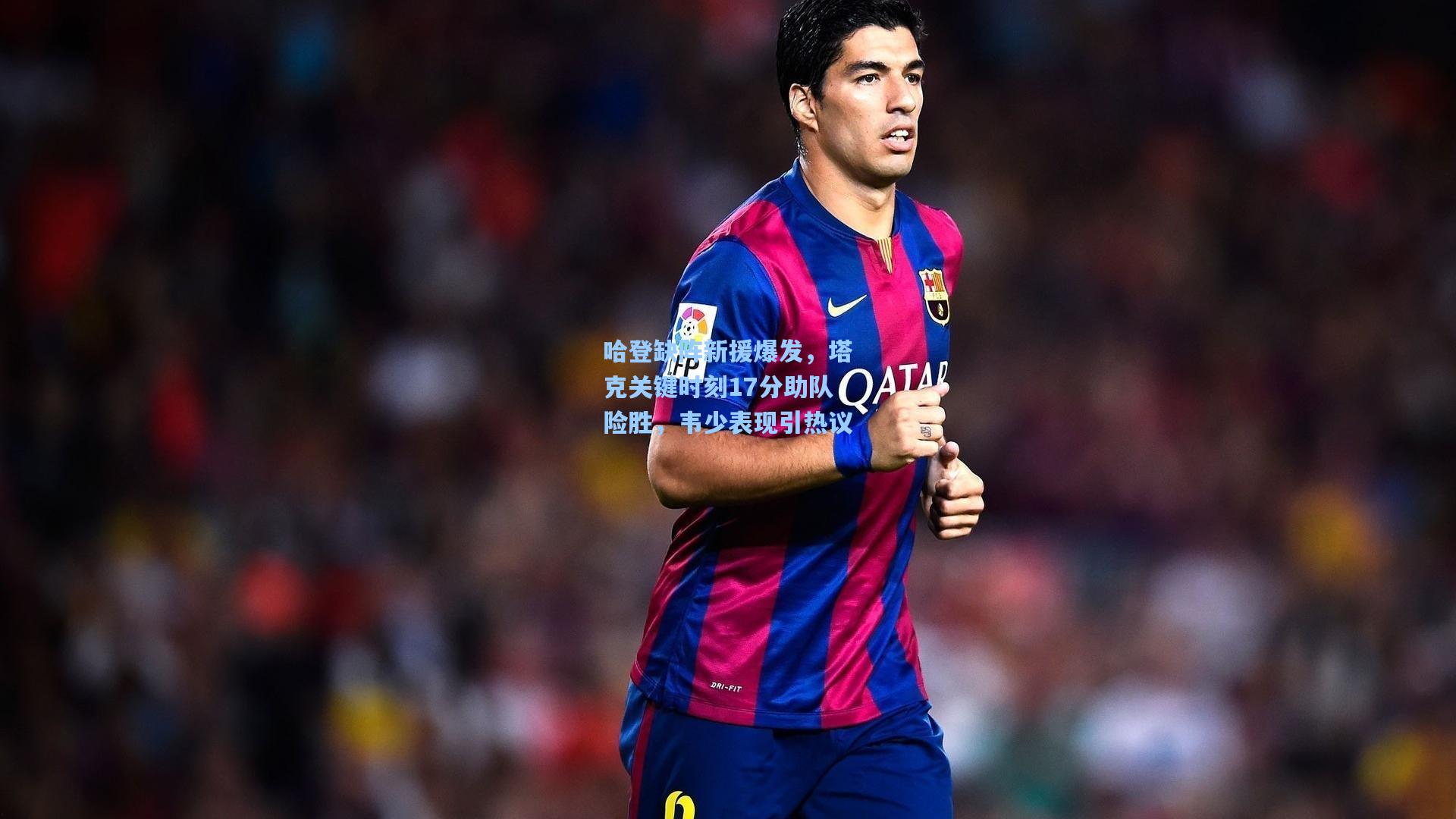 哈登缺阵新援爆发,塔克关键时刻17分助队险胜,韦少表现引热议