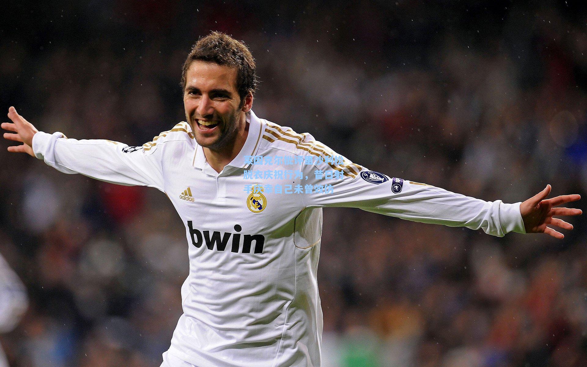 莱因克尔批评里沙利松脱衣庆祝行为，昔日射手庆幸自己未曾效仿