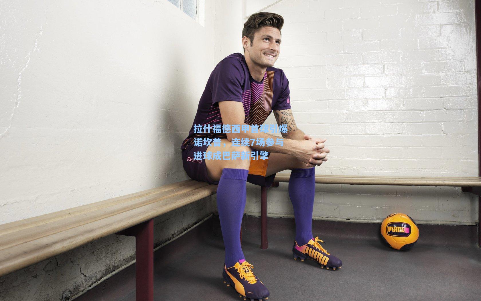 拉什福德西甲首球引爆诺坎普,连续7场参与进球成巴萨新引擎