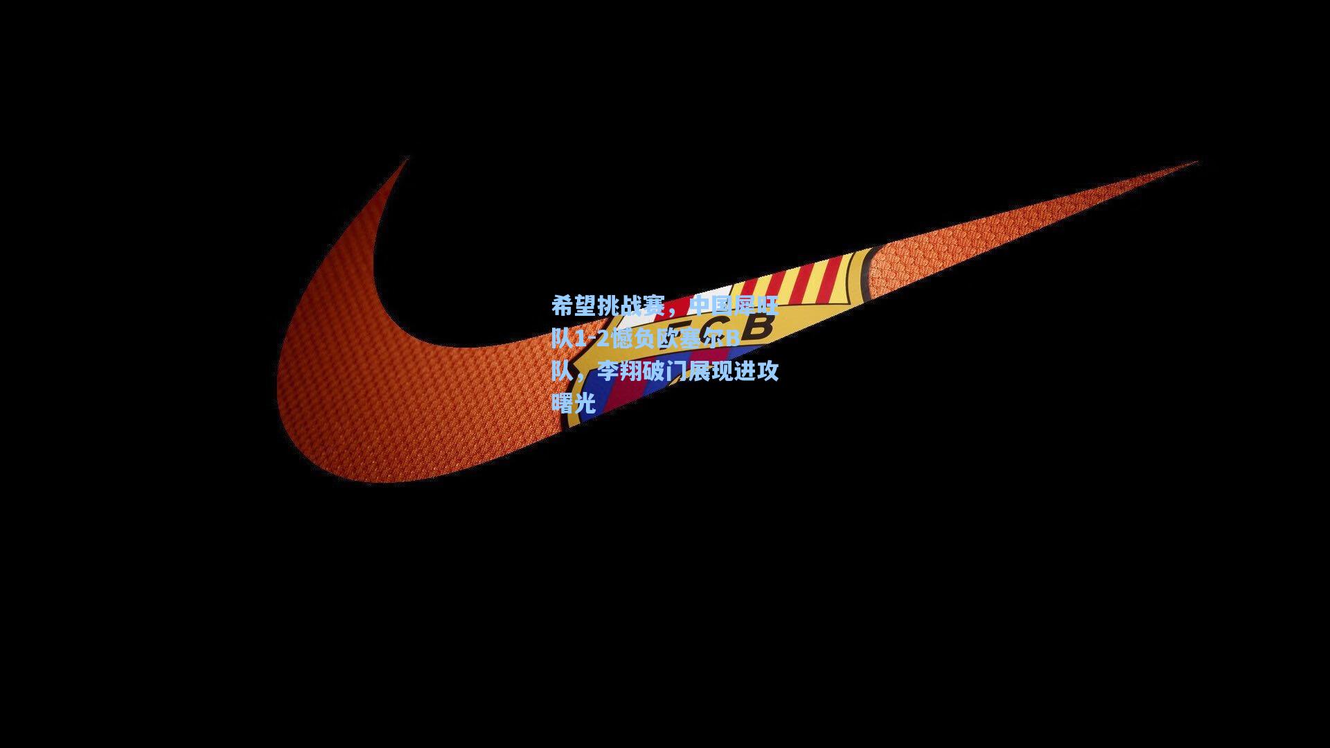 希望挑战赛，中国犀旺队1-2憾负欧塞尔B队，李翔破门展现进攻曙光