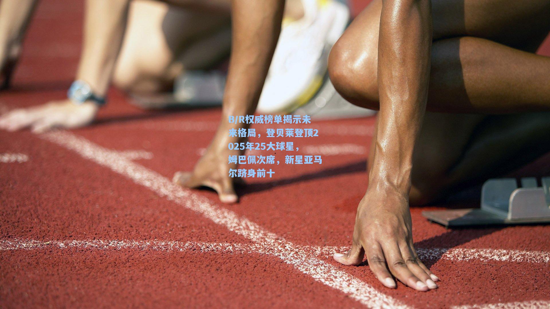 B/R权威榜单揭示未来格局，登贝莱登顶2025年25大球星，姆巴佩次席，新星亚马尔跻身前十